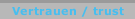 Vertrauen / trust
